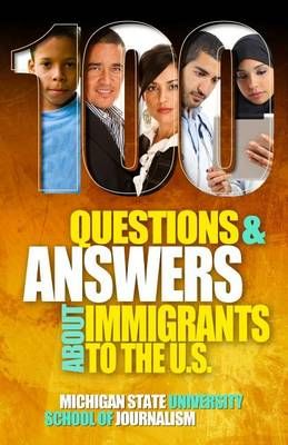 100 Questions and Answers About Immigrants to the U.S.: Immigration policies, politics and trends and how they affect families, jobs and ...