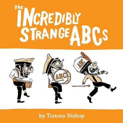 The Incredibly Strange ABCs By Tommy Bishop 9781942081067 (Paperback)
