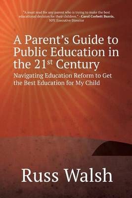 A Parent's Guide to Public Education in the 21st Century By Russ Walsh