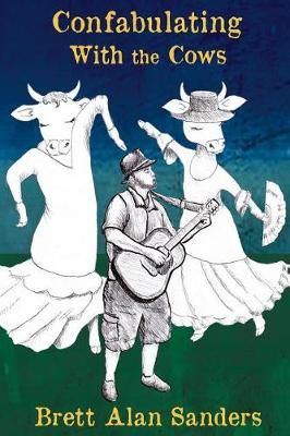 Confabulating With the Cows By Brett Alan Sanders 9781942166320