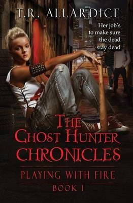 The Ghost Hunter Chronicles (Pt. 1) By T R Allardice 9781942237075