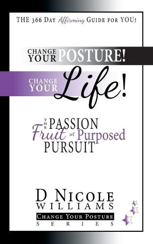 Change Your Posture! Change Your LIFE!: The Passion Fruit of Purposed Pursuit