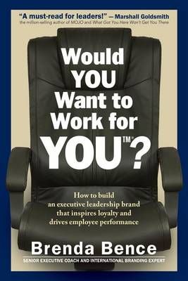 Would YOU Want to Work for YOU? By Brenda Bence 9781942718109