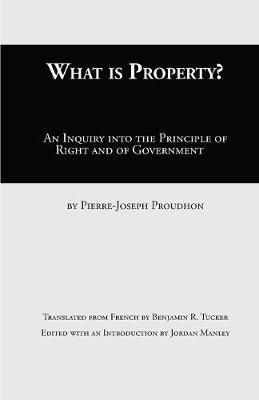 What Is Property?: An Inquiry into the Principle of Right and of Government