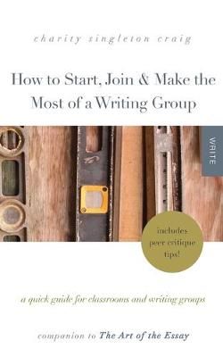 How to Start, Join & Make the Most of a Writing Group 9781943120352