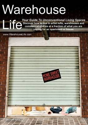 Warehouse Life - Guide To Unconventional Living Spaces 9781943257003