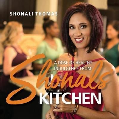 Shonals' Kitchen: A Dose of Healthy Indulgence By Thomas, Shonali