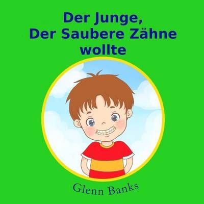 Der Junge, Der Saubere Zahne Wollte 9781943417117 (Paperback)