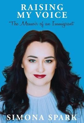 Raising My Voice: The Memoir of an Immigrant By Spark, Simona