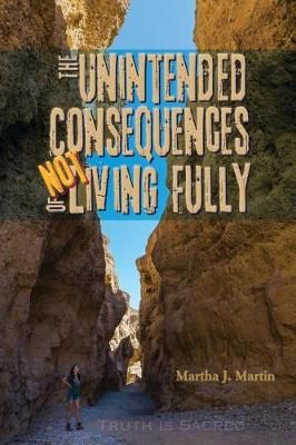 The Unintended Consequences of Not Living Fully By Martha J Martin