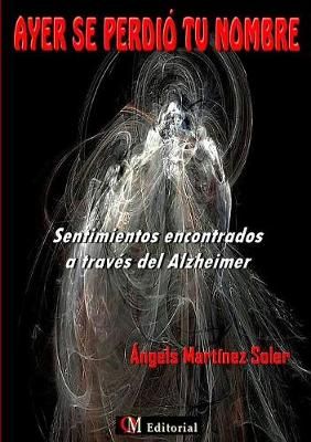 AYER SE PERDI? TU NOMBRE - Sentimientos encontrados a trav?s del Alzheimer
