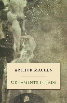 Ornaments in Jade By Arthur Machen 9781943813605 (Paperback)