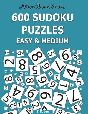 600 Sudoku Puzzles, Easy and Medium By T K Lee 9781943828173