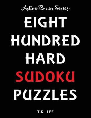 800 Hard Sudoku Puzzles to Keep Your Brain Active for Hours By T K Lee