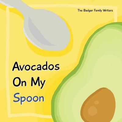 Avocados On My Spoon By Badger Family Writers 9781943871995