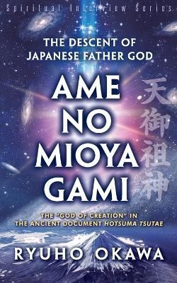 The Descent of Japanese Father God Ame-no-Mioya-Gami By Okawa, Ryuho
