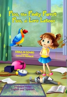 Pico, the Pesky Parrot - Pico, el Loro Latoso By Erika M Szabo