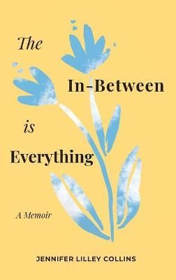 The In-Between Is Everything By Jennifer Lilley Collins 9781944134396