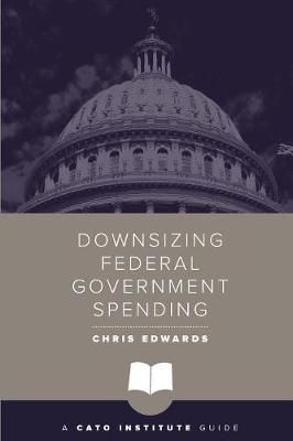 Downsizing Federal Government Spending By Dr Chris Edwards (Paperback)