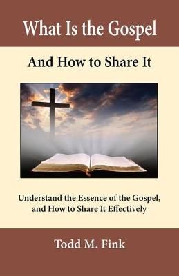 What Is the Gospel and How to Share It By Fink 9781944601461