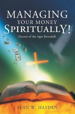 Managing Your Money Spiritually By Alan W Hayden 9781944878580