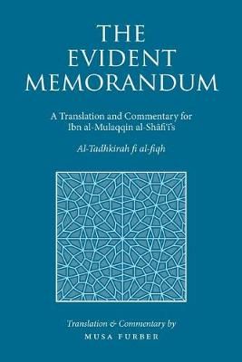 The Evident Memorandum: A Translation and Commentary for Ibn al-Mulaqqin al-Sh?fi??'s Al-Tadhkirah fi al-fiqh