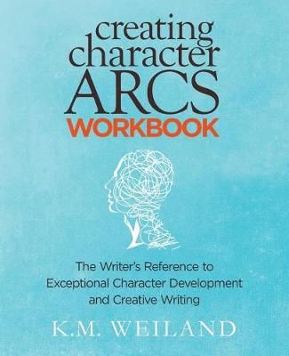 Creating Character Arcs Workbook By K M Weiland 9781944936051