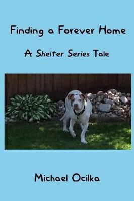 Finding A Forever Home: A Shelter Series Tale By Ocilka, Michael