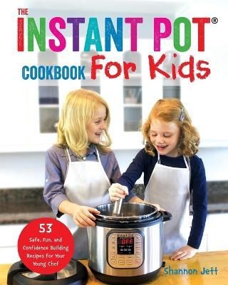 The Instant Pot Cookbook For Kids By Shannon Jett 9781945056536
