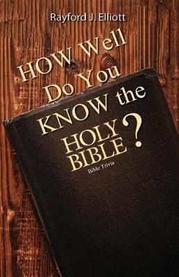 How Well Do You Know the Holy Bible? By Elliott 9781945102370