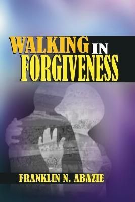 Walking in Forgiveness By Franklin N Abazie 9781945133770 (Paperback)