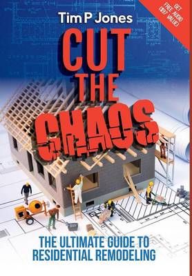 Cut the Chaos: The ultimate guide to residential remodeling (Hardback)