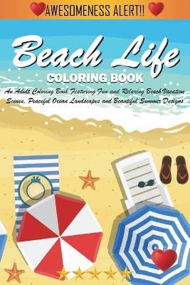 Beach Life Coloring Book: An Adult Coloring Book Featuring Fun and Relaxing Beach Vacation Scenes, Peaceful Ocean Landscapes and Beautiful ...