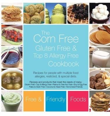 The Corn Free, Gluten Free, and Top 8 Allergy Free Cookbook (Hardback)