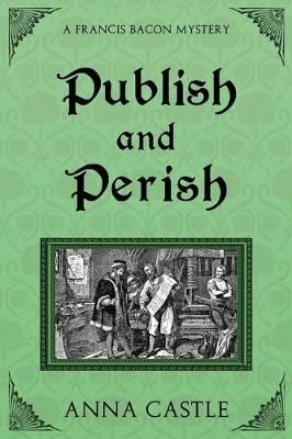 Publish and Perish: A Francis Bacon Mystery By Castle, Anna,
