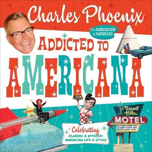 Addicted to Americana By Charles Phoenix, Kathy Kikkert 9781945551192