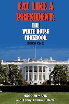 Eat Like a President: The White House Cookbook: Book One 9781945772337