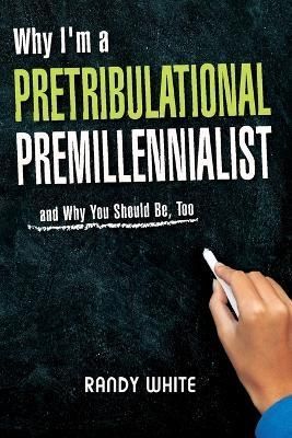 Why I Am A Pretribulational Premillennialist By Randy White