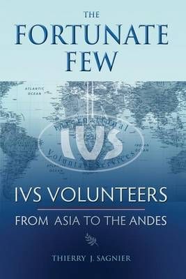 The Fortunate Few: IVS Volunteers From Asia To The Andes 9781945785092