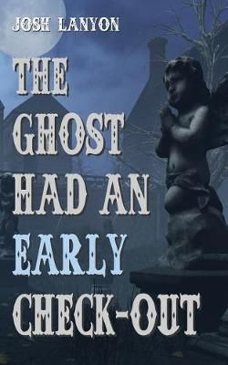 The Ghost Had an Early Check-Out By Lanyon, Josh 9781945802126