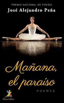 Mañana, el paraíso: Poemas By Peña, José Alejandro 9781945846069