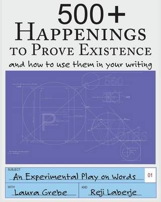 500+ Happenings to Prove Existence By Laura Grebe, Reji Laberje