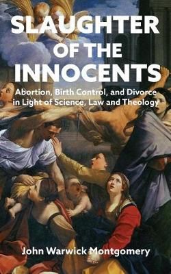 Slaughter of the Innocents By John Warwick Montgomery 9781945978265