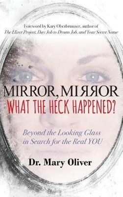 Mirror, Mirror, What the Heck Happened? By Mary Oliver 9781946114082