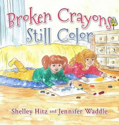 Broken Crayons Still Color By Shelley Hitz, Jennifer Waddle (Hardback)