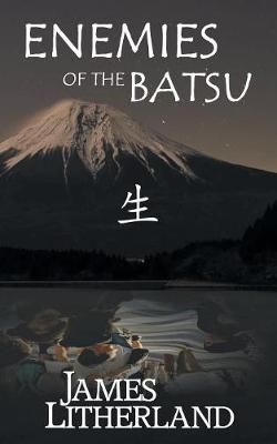 Enemies of the Batsu (Miraibanashi, Book 2) By James Litherland