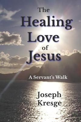 The Healing Love of Jesus By Joseph Kresge 9781946338297 (Paperback)