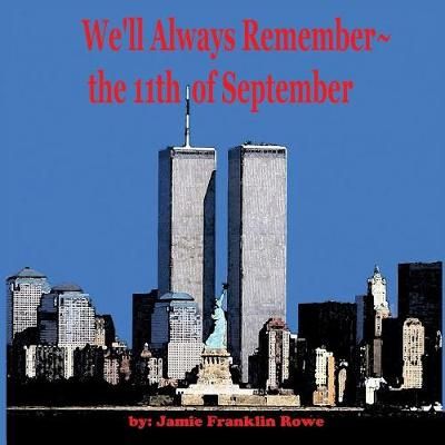 We'll Always Remember~the 11th of September By Rowe, Jamie Franklin