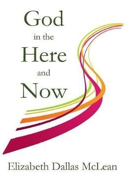 God in the Here and Now By Elizabeth Dallas McLean 9781946478054