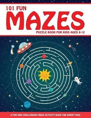 Maze Puzzle Book for Kids 4-8: 101 Fun First Mazes for Kids 4-6, 6-8 year olds Maze Activity Workbook for Children: Games, Puzzles and ...